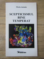 Florin Antoniu - Scepticismul bine temperat