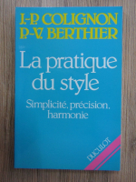 Anticariat: J. P. Colignon, P. V. Berthier - La pratique du style. Simplicite, precision, harmonie.