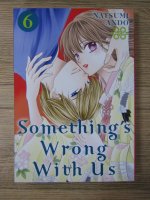 Anticariat: Natsumi Ando - Something's wrong with us (volumul 6)