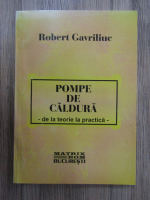 Robert Gavriliuc - Pompe de caldura. De la teorie la practica