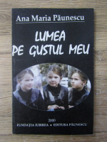 Anticariat: Ana Maria Paunescu - Lumea pe gustul meu