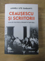 Anticariat: Anneli Ute Gabanyi - Ceausescu si scriitorii