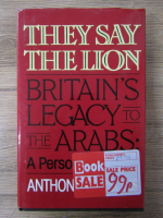 Anticariat: Anthony Parsons - They say the lion. Britain's legacy to the arabs