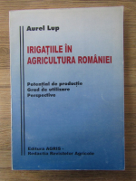 Aurel Lup - Irigatiile in agricultura Romaniei