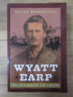 Casey Tefertiller - Wyatt Earp. The life behind the legend