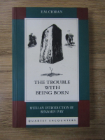 Anticariat: E. M. Cioran - The trouble with being born