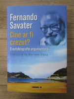 Anticariat: Fernando Savater - Cine ar fi crezut. O autobiografie argumentata