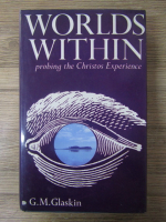 Anticariat: G.M. Glaskin - Worlds within. Probing the Christos Experince