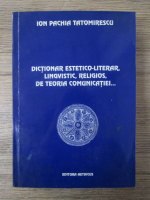 Anticariat: Ion Pachia Tatomirescu - Dictionar estetico-literar, lingvistic, religios, de teoria comunicatiei