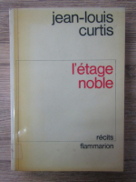 Anticariat: Jean Louis Curtis - L'etage noble