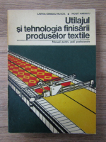 Anticariat: Lavinia Ionescu Muscel - Utilajul si tehnologia finisarii produselor textile. Manual pentru scoli profesionale