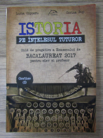 Lucia Copoeru - Istoria pe intelesul tuturor. Ghid de pregatire a examenului de bacalaureat 2017 pentru elev si profesor