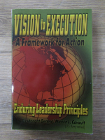 Anticariat: Marvin Covault - Vision to execution. A framework for action. Enduring leadership principles