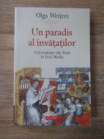 Anticariat: Olga Weijers - Un paradis al invatatilor. Universitatea din Paris in Evul Mediu