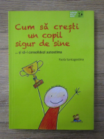 Paola Santagostino -  Cum sa cresti un copil sigur de sine ... si sa-i consolidezi autostima