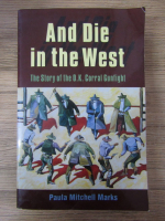 Anticariat: Paula Mitchell Marks - And die in the West. The story of the O. K. Corral Gunfight