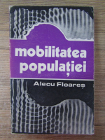 Anticariat: Alecu Floares - Mobilitatea populatiei