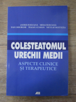 Anticariat: Andrei Buruiana, Mihaiu Buruiana, Dan Gheorghe - Colesteatomul urechii medii. Aspecte clinice si terapeutice