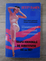 Betty Kamen - Fara falsa pudoare despre problemele menstruatiei, menopauzei, osteoporozei. Terapia hormonala de substitutie Da sau Nu?