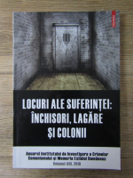 Clara Mares - Locuri ale suferintei. Inchisori, lagare si colonii, volumul XIII, 2018