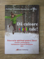 Anticariat: Da culoare vietii tale! Itinerariu spiritual pentru tineri. Postul Craciunului si Sarbatoarea Nasterii Domnului