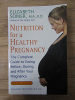 Anticariat: Elizabeth Somer - Nutrition for a healthy pregnancy