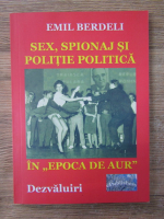 Emil Berdeli - Sex, spionaj si politie politica in epoca de aur