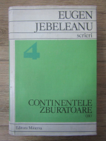 Anticariat: Eugen Jebeleanu - Scrieri, volumul 4. Continentele zburatoare, partea II