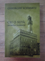 Anticariat: Gheorghe Schwartz - Cei o suta. Secretul Florenta