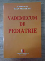 Anticariat: Ioan Muntean - Vademecum de pediatrie