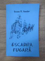 Anticariat: Ioan T. Lazar - Escadra fugara