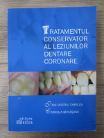 Ioan Valeriu Cherlea - Tratamentul conservator al leziunilor dentare coronare