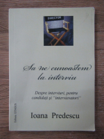 Anticariat: Ioana Predescu - Sa ne cunoastem la interviu