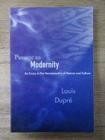 Louis Dupre - Passage to modernity. An essay in the Hermeneutics of Nature and Culture