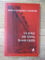 Anticariat: Monica Savulescu Voudouris - Va scriu din Atena, in anii crizei