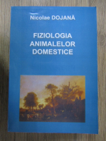 Anticariat: Nicolae Dojana - Fiziologia animalelor domestice