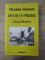 Niculae Gheran - Arta de a fi pagubas, volumul 1. Targul mosilor