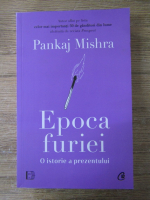 Pankaj Mishra - Epoca furiei. O istorie a prezentului