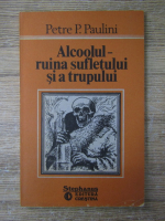 Petre P. Paulini - Alcoolul, ruina sufletului si a trupului