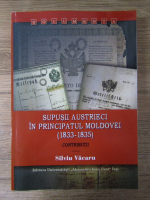 Silviu Vacaru - Supusii austrieci in Principatul Moldovei 1833-1835