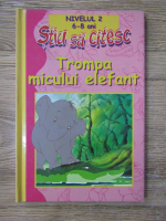 Stiu sa citesc. Trompa micului elefant. Nivelul 2, 6-8 ani