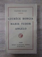 Victor Hugo - Lucrece Borgia. Marie Tudor. Angelo