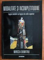 Mircea Dumitru - Modalitate si incompletitudine. Logica modala ca logica de ordin superior