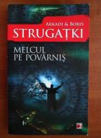 Anticariat: Arkadi si Boris Strugatki - Melcul pe povarnis