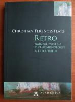 Christian Ferencz-Flatz - Retro. Amorse pentru o fenomenologie a trecutului