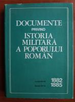 Constantin Cazanisteanu - Documente privind istoria militara a poporului roman. Noiembrie 1882 - Decembrie 1885