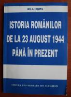 Gh. I. Ionita - Istoria romanilor de la 23 august 1944 pana in prezent