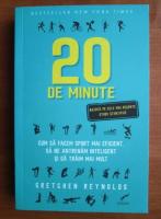 Anticariat: Gretchen Reynolds - 20 de minute. Cum sa facem sport mai eficient, sa ne antrenam inteligent si sa trai mai mult