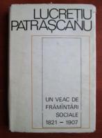 Anticariat: Lucretiu Patrascanu - Un veac de framantari sociale 1821-1907