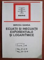 Mircea Ganga - Ecuatii si inecuatii exponentiale si logaritmice